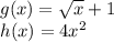 g(x)=\sqrt{x} + 1\\h(x) = 4x^2\\