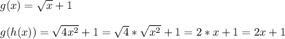 g(x)=\sqrt{x} + 1\\\\g(h(x))=\sqrt{4x^2} + 1 = \sqrt{4} * \sqrt{x^2} + 1 = 2 *x + 1 = 2x+1
