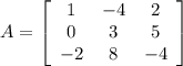 A=\left[\begin{array}{ccc}1&-4&2\\0&3&5\\-2&8&-4\end{array}\right]