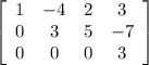 \left[\begin{array}{cccc}1&-4&2&3\\0&3&5&-7\\0&0&0&3\end{array}\right]