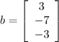 b=\left[\begin{array}{c}3&-7&-3\end{array}\right]
