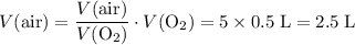 \displaystyle V(\text{air}) = \frac{V(\text{air})}{V(\mathrm{O_2})} \cdot V(\mathrm{O_2}) = 5 \times 0.5\; \rm L = 2.5\; \rm L