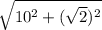 \sqrt{10^2 + (\sqrt{2} ) ^2}
