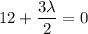 12 + \dfrac{3 \lambda }{2}=0