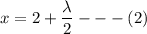 x= 2  + \dfrac{\lambda }{2} --- (2)