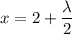 x=2 +\dfrac{ \lambda }{2}