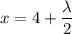 x=4 +\dfrac{ \lambda }{2}