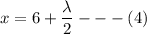 x = 6 + \dfrac{\lambda }{2} --- (4)