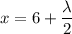 x=6 +\dfrac{ \lambda }{2}