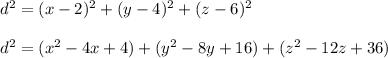 d^2 = (x-2)^2 + (y -4)^2 + ( z -6)^2 \\ \\ d^2 = (x^2 -4x+4) + ( y^2-8y +16) +(z^2 -12z + 36)