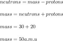 neutrons=mass-protons\\\\mass=neutrons+protons\\\\mass=30+20\\\\mass=50a.m.u