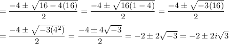 =\dfrac{-4\pm\sqrt{16-4(16)}}{2}=\dfrac{-4\pm\sqrt{16(1-4)}}{2}=\dfrac{-4\pm\sqrt{-3(16)}}{2}\\\\=\dfrac{-4\pm\sqrt{-3(4^2)}}{2}=\dfrac{-4\pm 4\sqrt{-3}}{2}=-2\pm2\sqrt{-3}=-2\pm2i\sqrt{3}