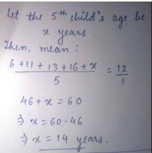the average age of five children in a family is 12 years if 4 of them are respectively 611 13 and 16