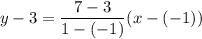 y - 3 = \dfrac{7 - 3}{1 - (-1)}(x - (-1))}