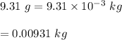 9.31\ g=9.31\times 10^{-3}\ kg\\\\=0.00931\ kg