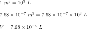 1\ m^3=10^3\ L\\\\7.68\times 10^{-7}\ m^3=7.68\times 10^{-7}\times 10^3\ L\\\\V=7.68\times 10^{-4}\ L