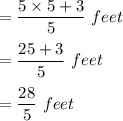 =\dfrac{5\times5+3}{5}\ feet\\\\=\dfrac{25+3}{5}\ feet\\\\=\dfrac{28}{5}\ feet