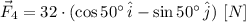 \vec F_{4} = 32\cdot (\cos 50^{\circ}\,\hat{i}-\sin 50^{\circ}\,\hat{j})\,\,[N]