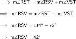 \sf \implies m\angle RST = m\angle RSV + m\angle VST \\  \\  \sf \implies m\angle RSV = m\angle RST - m\angle  VST \\  \\  \sf \implies m\angle RSV =  {114}^{ \circ}  -  {72}^{ \circ}  \\  \\  \sf \implies m\angle RSV =  {42}^{ \circ}