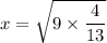 x= \sqrt{{9} \times {\dfrac{4}{13}}}