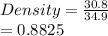 Density =  \frac{30.8}{34 .9}  \\  = 0.8825