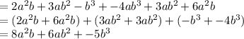 = 2a^2 b + 3ab^2 - b^3 + -4ab^3 + 3ab^2 + 6a^2 b\\= (2a^2 b + 6a^2 b) + ( 3ab^2 + 3ab^2) + (-b^3 + -4b^3) \\= 8a^2 b + 6ab^2 + -5b^3