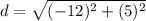 d = \sqrt{(-12)^2 + (5)^2}