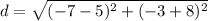 d = \sqrt{(-7 - 5)^2 + (-3 + 8)^2}
