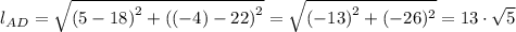l_{AD} = \sqrt{\left (5-18  \right )^{2}+\left ((-4)-22  \right )^{2}} = \sqrt{\left (-13  \right )^{2}+(-26)^{2}}= 13 \cdot \sqrt{5}
