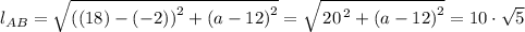 l_{AB} = \sqrt{\left ((18)-(-2)  \right )^{2}+\left (a-12  \right )^{2}} = \sqrt{\left 20  \right ^{2}+\left (a-12  \right )^{2}}= 10 \cdot \sqrt{5}
