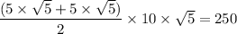 \dfrac{(5\times \sqrt{5} +5\times \sqrt{5} )}{2}\times 10 \times \sqrt{5} = 250