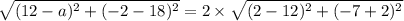 \sqrt{(12-a)^2+(-2-18)^2}=2\times \sqrt{(2-12)^2+ (-7+2)^2}