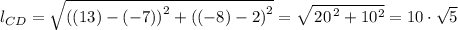 l_{CD} = \sqrt{\left ((13)-(-7)  \right )^{2}+\left ((-8)-2  \right )^{2}} = \sqrt{\left 20  \right ^{2}+10^{2}}= 10 \cdot \sqrt{5}