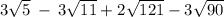 3\sqrt{5}\:-\:3\sqrt{11}+2\sqrt{121}-3\sqrt{90}