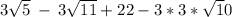 3\sqrt{5}\:-\:3\sqrt{11}+22-3 * 3 * \sqrt10}