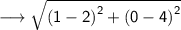 \longrightarrow{ \sf{ \sqrt{ {(1 - 2)}^{2} +  {(0 - 4)}^{2}  } }}