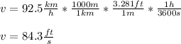 v=92.5\frac{km}{h}*\frac{1000m}{1km}  *\frac{3.281ft}{1m} *\frac{1h}{3600s}\\ \\v=84.3\frac{ft}{s}