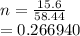 n =  \frac{15.6}{58.44}  \\  = 0.266940