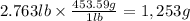 2.763 lb \times \frac{453.59 g}{1lb} = 1,253g