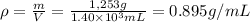 \rho = \frac{m}{V} = \frac{1,253g}{1.40 \times 10^{3}mL  } = 0.895 g/mL