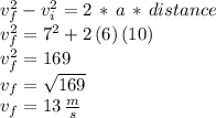 v_f^2-v_i^2=2\,*\,a\,* \,distance\\v_f^2=7^2+2\,(6)\,(10)\\v_f^2=169\\v_f=\sqrt{169} \\v_f=13\,\frac{m}{s}