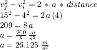 v_f^2-v_i^2=2\,*\,a\,* \,distance\\15^2-4^2=2\,a\,(4)\\209=8 \, a\\a = \frac{209}{8} \,\frac{m}{s^2} \\a=26.125\,\,\frac{m}{s^2}