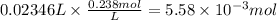 0.02346 L \times \frac{0.238 mol}{L} = 5.58 \times 10^{-3} mol