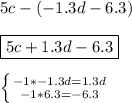 5c-(-1.3d-6.3)\\\\\boxed{5c+1.3d-6.3}\\\\\left \{ {{-1*-1.3d=1.3d} \atop {-1*6.3=-6.3}} \right.