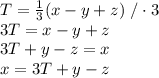 T=\frac13(x-y+z)\ /\cdot 3\\&#10;3T=x-y+z\\&#10;3T+y-z=x\\&#10;x=3T+y-z