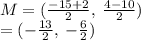 M = ( \frac{ - 15 + 2}{2}  , \:  \frac{4 - 10}{2}  ) \\  = ( -  \frac{13}{2} , \:  -  \frac{6}{2} )
