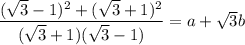 \dfrac{(\sqrt 3-1)^2+(\sqrt3+1)^2}{(\sqrt 3+1)(\sqrt 3-1)}=a+\sqrt 3 b