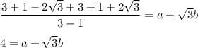 \dfrac{3+1-2\sqrt 3+3+1+2\sqrt 3}{3-1}=a+\sqrt 3 b\\\\4=a+\sqrt 3 b