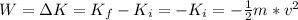 W = \Delta K = K_{f} - K_{i} = -K_{i} = -\frac{1}{2}m*v^{2}