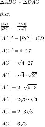 \Delta ABC\sim\Delta DAC\\\\then\\\\\frac{|AC|}{|BC|}=\frac{|CD|}{|AC|}\\\\|AC|^2=|BC|\cdot|CD|\\\\|AC|^2=4\cdot27\\\\|AC|=\sqrt{4\cdot27}\\\\|AC|=\sqrt4\cdot\sqrt{27}\\\\|AC|=2\cdot\sqrt{9\cdot3}\\\\|AC|=2\sqrt9\cdot\sqrt3\\\\|AC|=2\cdot3\sqrt3\\\\|AC|=6\sqrt3